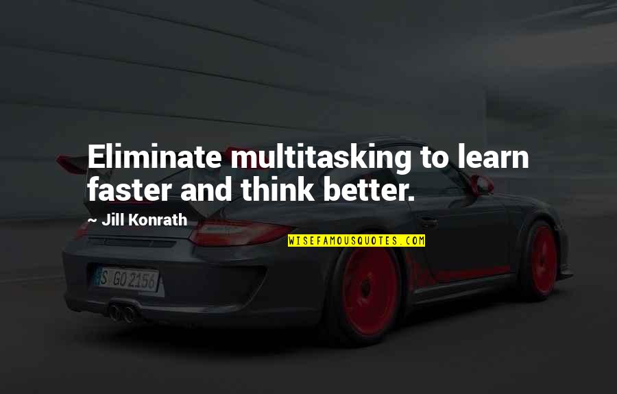 Jill Quotes By Jill Konrath: Eliminate multitasking to learn faster and think better.