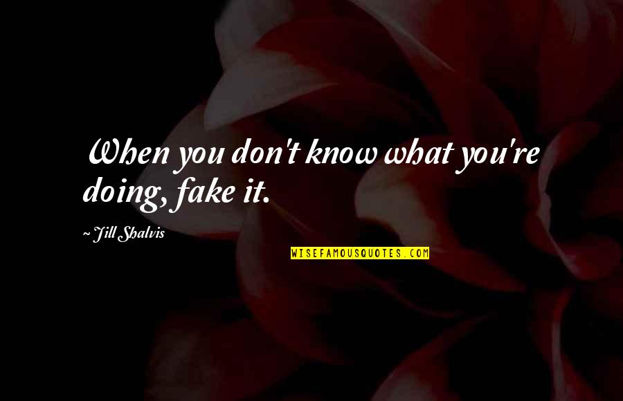 Jill Quotes By Jill Shalvis: When you don't know what you're doing, fake