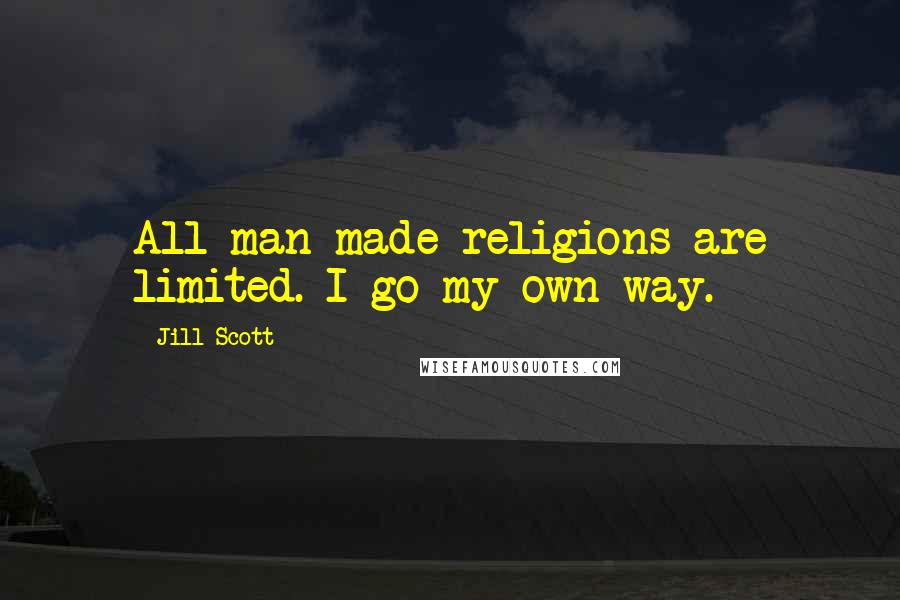 Jill Scott quotes: All man-made religions are limited. I go my own way.