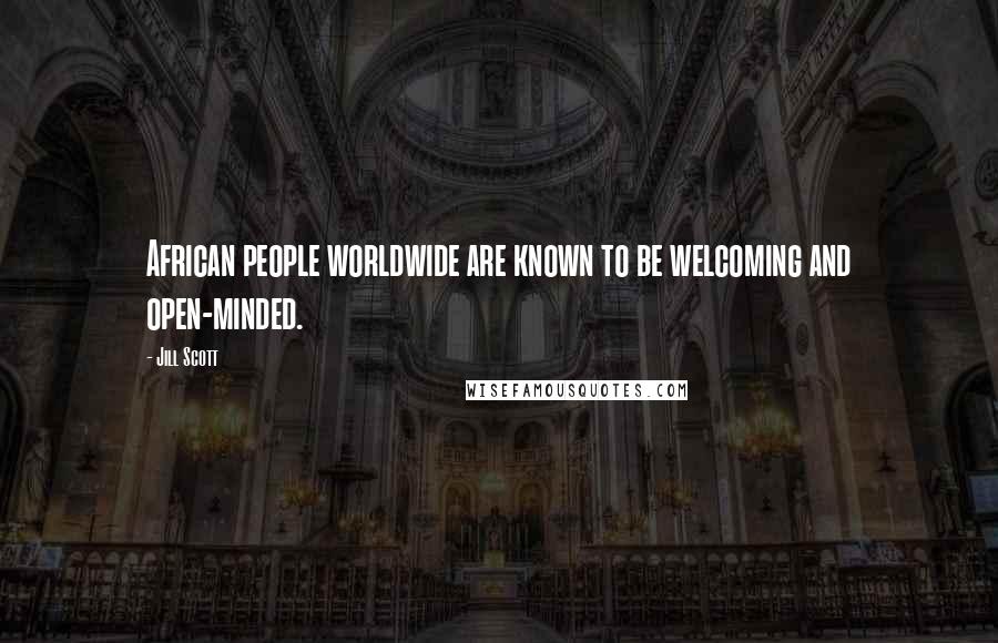 Jill Scott quotes: African people worldwide are known to be welcoming and open-minded.