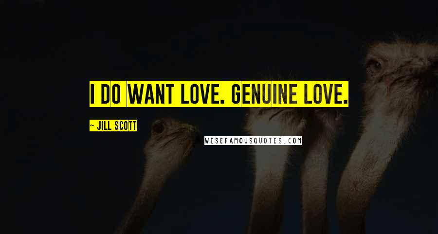 Jill Scott quotes: I do want love. Genuine love.