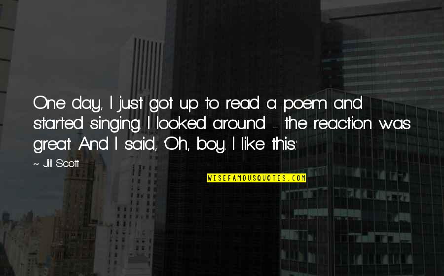Jill Scott Quotes By Jill Scott: One day, I just got up to read Jill Scott Quotes By Jill Scott: One day, I just got up to read