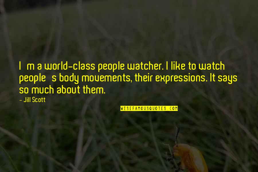 Jill Scott Quotes By Jill Scott: I'm a world-class people watcher. I like to Jill Scott Quotes By Jill Scott: I'm a world-class people watcher. I like to