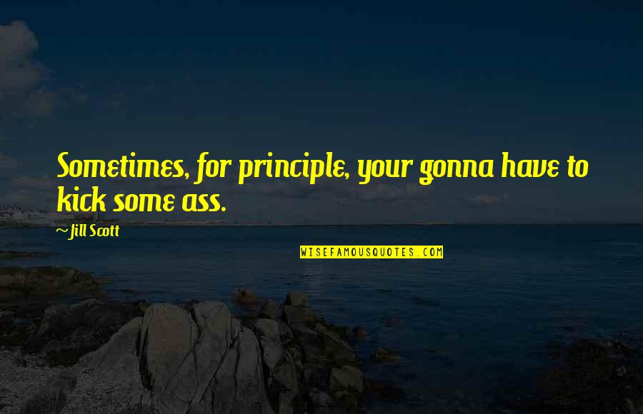 Jill Scott Quotes By Jill Scott: Sometimes, for principle, your gonna have to kick