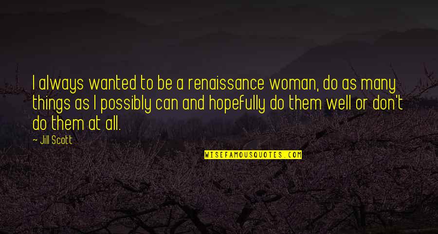Jill Scott Quotes By Jill Scott: I always wanted to be a renaissance woman, Jill Scott Quotes By Jill Scott: I always wanted to be a renaissance woman,