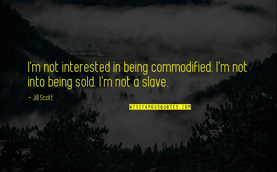 Jill Scott Quotes By Jill Scott: I'm not interested in being commodified. I'm not