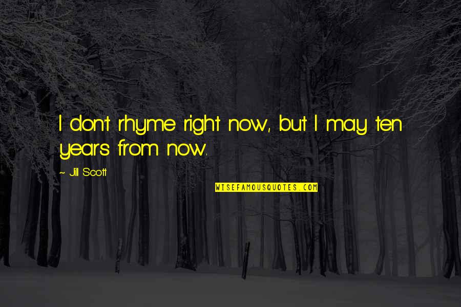 Jill Scott Quotes By Jill Scott: I don't rhyme right now, but I may