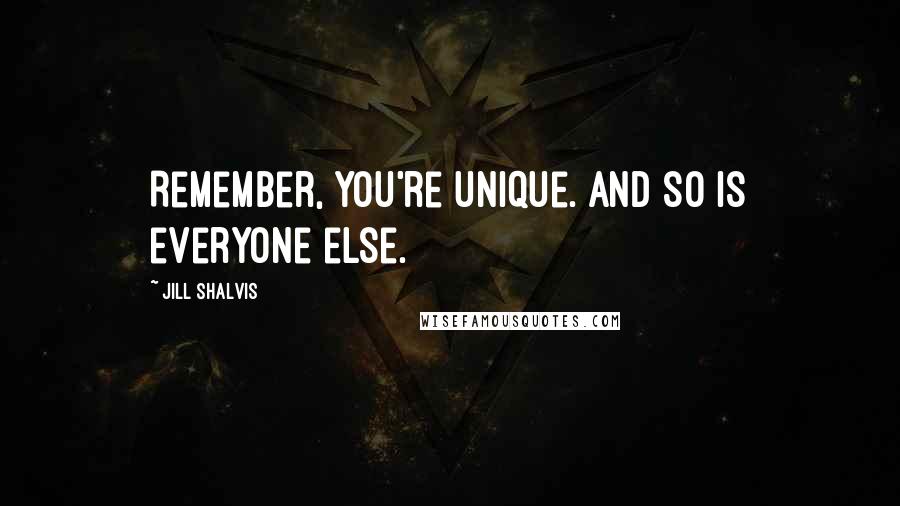 Jill Shalvis quotes: Remember, you're unique. And so is everyone else. Jill Shalvis quotes: Remember, you're unique. And so is everyone else.