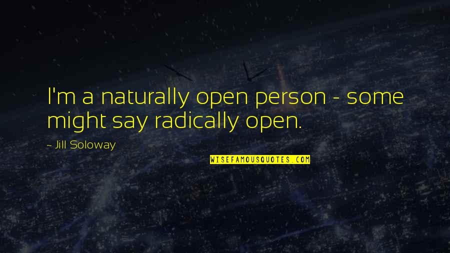 Jill Soloway Quotes By Jill Soloway: I'm a naturally open person - some might