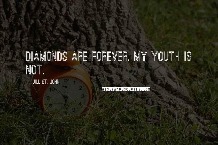 Jill St. John quotes: Diamonds are forever, my youth is not.