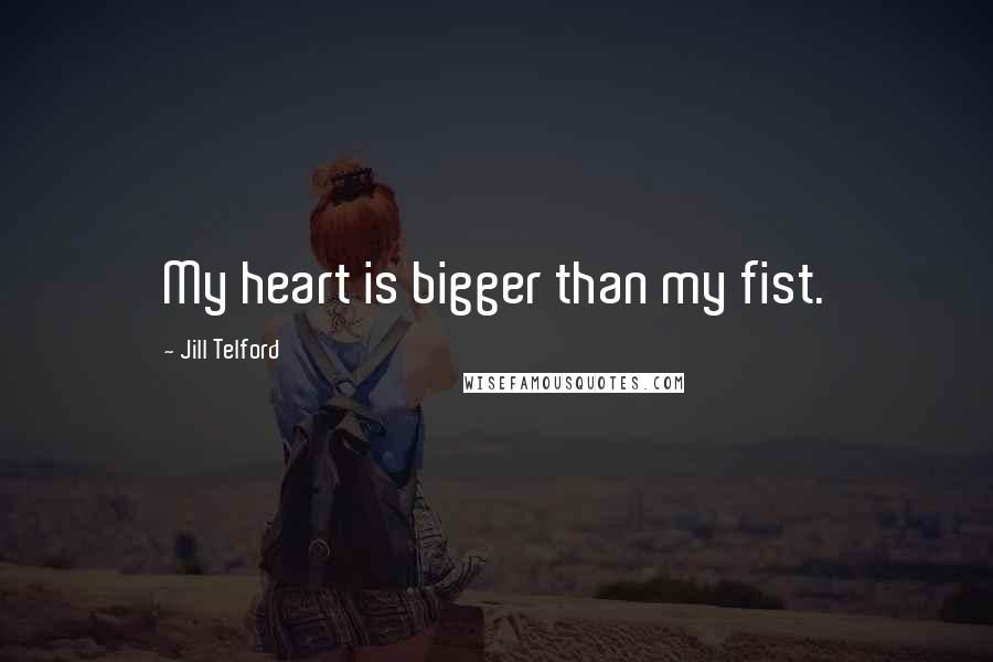 Jill Telford quotes: My heart is bigger than my fist.