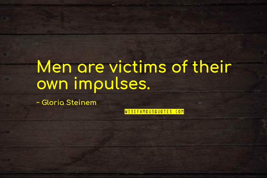 Jill The Reckless Quotes By Gloria Steinem: Men are victims of their own impulses.