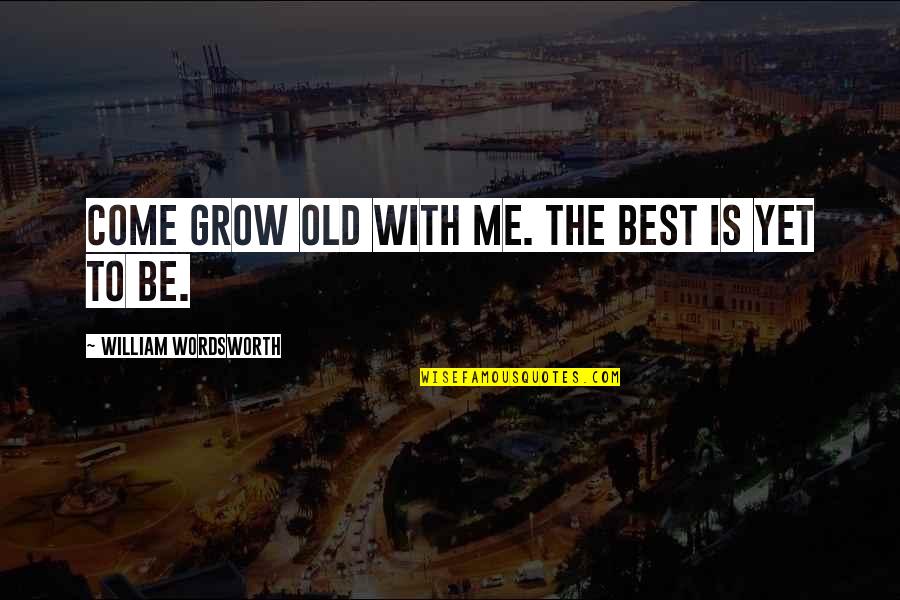 Jill The Reckless Quotes By William Wordsworth: Come grow old with me. The best is