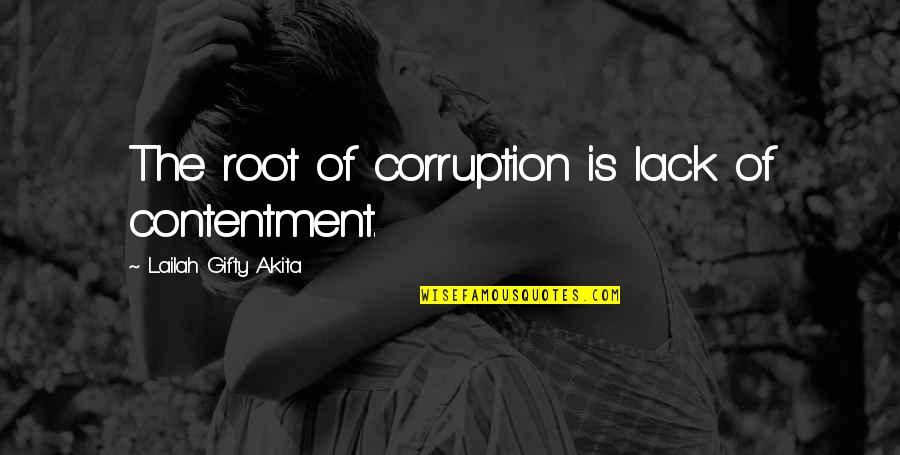 Jill Tyrrell Quotes By Lailah Gifty Akita: The root of corruption is lack of contentment. Jill Tyrrell Quotes By Lailah Gifty Akita: The root of corruption is lack of contentment.