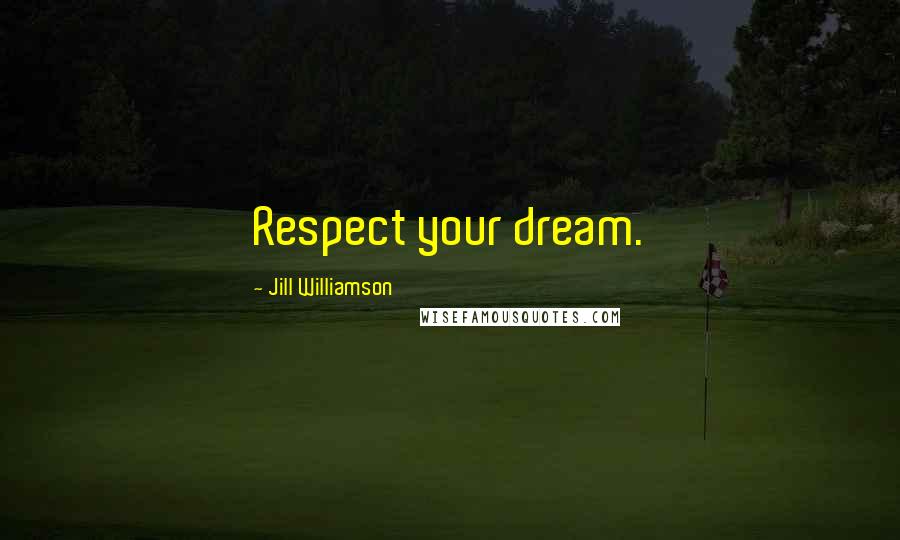 Jill Williamson quotes: Respect your dream.