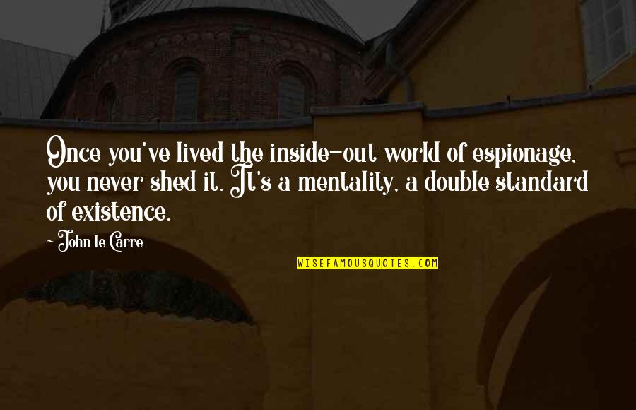 Jillann Turnwall Quotes By John Le Carre: Once you've lived the inside-out world of espionage,