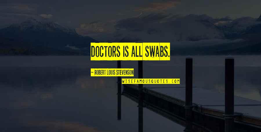 Jillann Turnwall Quotes By Robert Louis Stevenson: Doctors is all swabs.