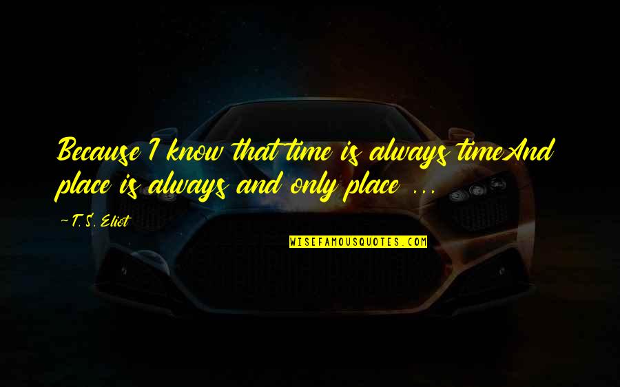 Jillayne Macdonald Quotes By T. S. Eliot: Because I know that time is always timeAnd
