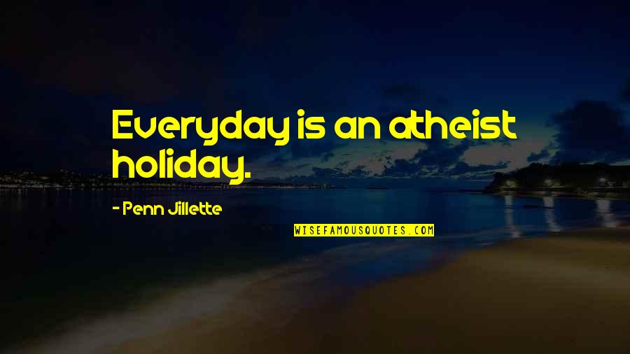 Jillette Penn Quotes By Penn Jillette: Everyday is an atheist holiday.