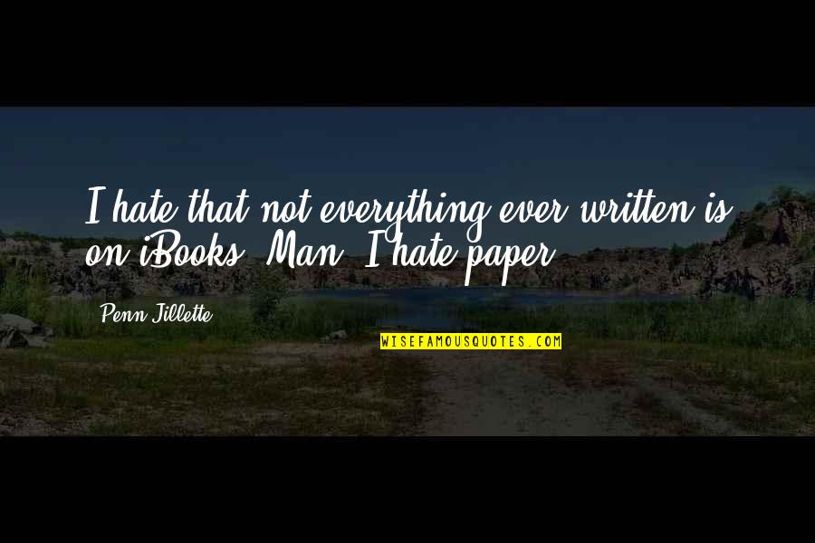 Jillette Penn Quotes By Penn Jillette: I hate that not everything ever written is