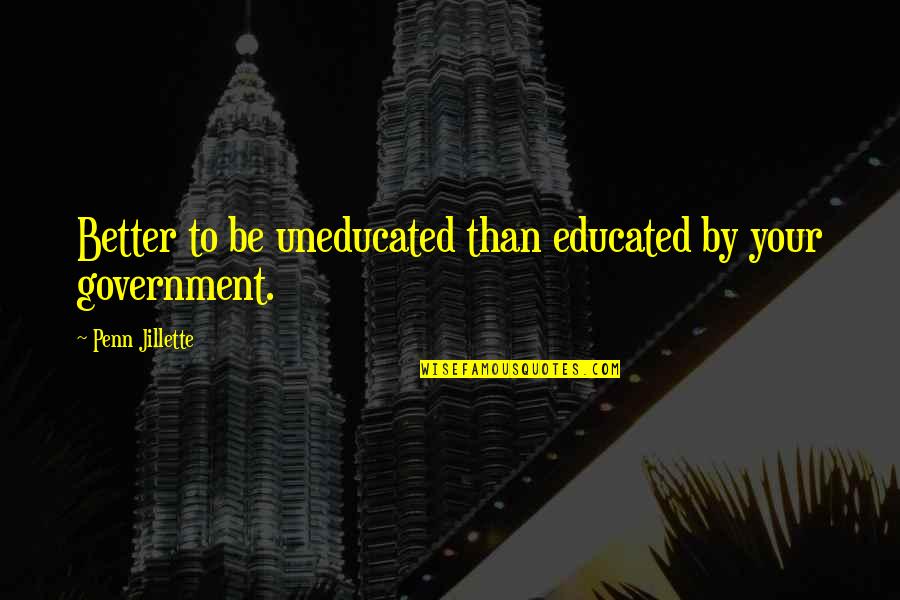 Jillette Penn Quotes By Penn Jillette: Better to be uneducated than educated by your