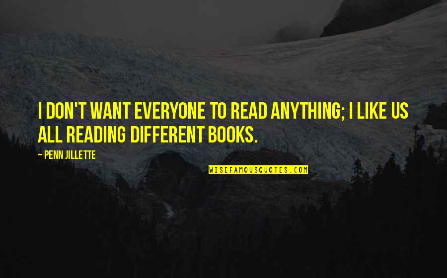 Jillette Penn Quotes By Penn Jillette: I don't want everyone to read anything; I