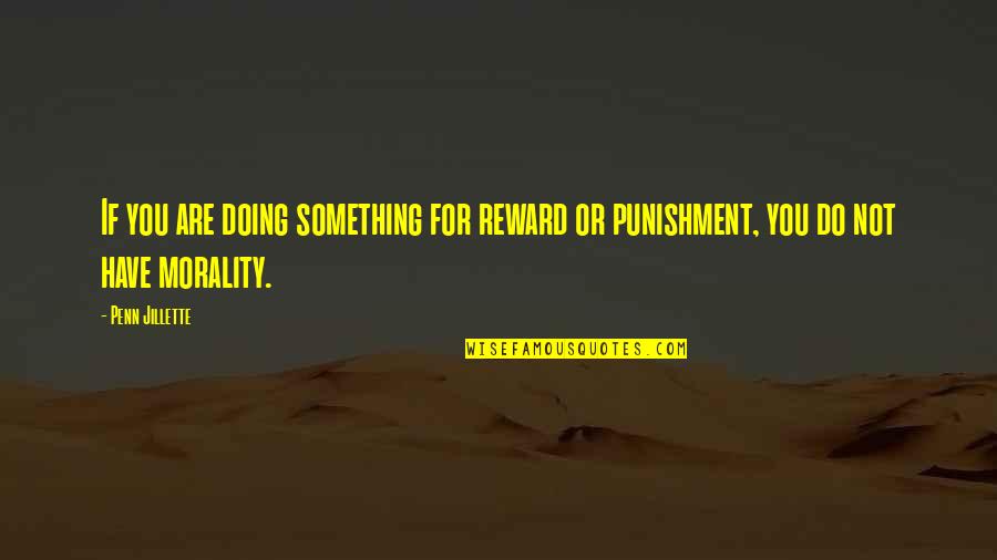Jillette Penn Quotes By Penn Jillette: If you are doing something for reward or