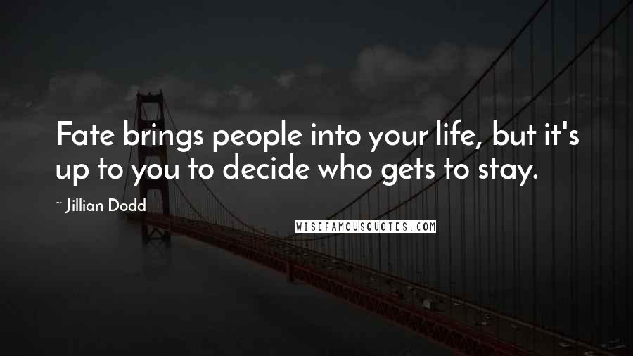 Jillian Dodd quotes: Fate brings people into your life, but it's up to you to decide who gets to stay.