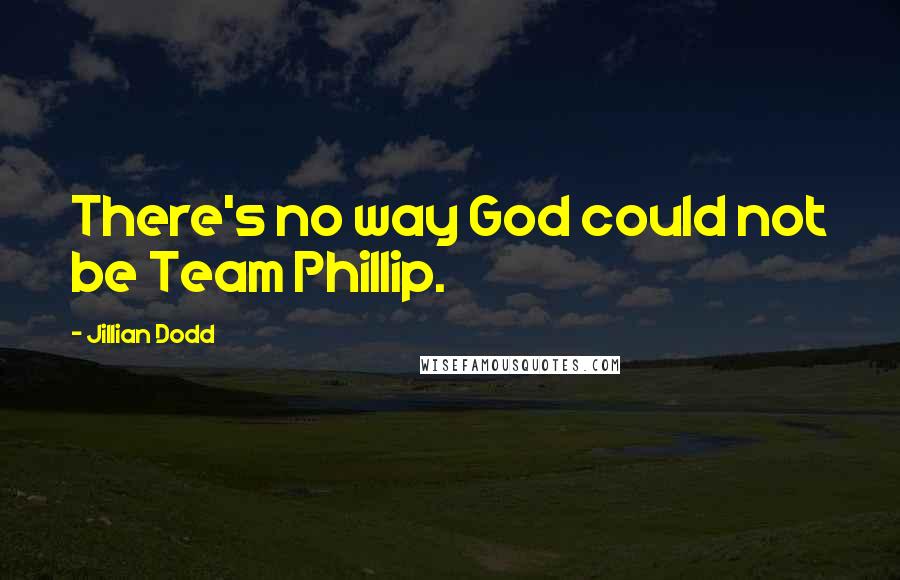 Jillian Dodd quotes: There's no way God could not be Team Phillip.