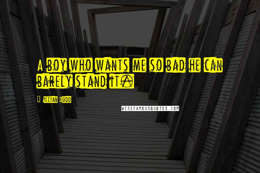 Jillian Dodd quotes: A boy who wants me so bad he can barely stand it.