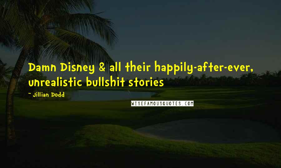 Jillian Dodd quotes: Damn Disney & all their happily-after-ever, unrealistic bullshit stories