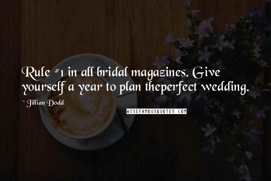 Jillian Dodd quotes: Rule #1 in all bridal magazines. Give yourself a year to plan theperfect wedding.