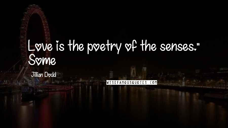 Jillian Dodd quotes: Love is the poetry of the senses." Some