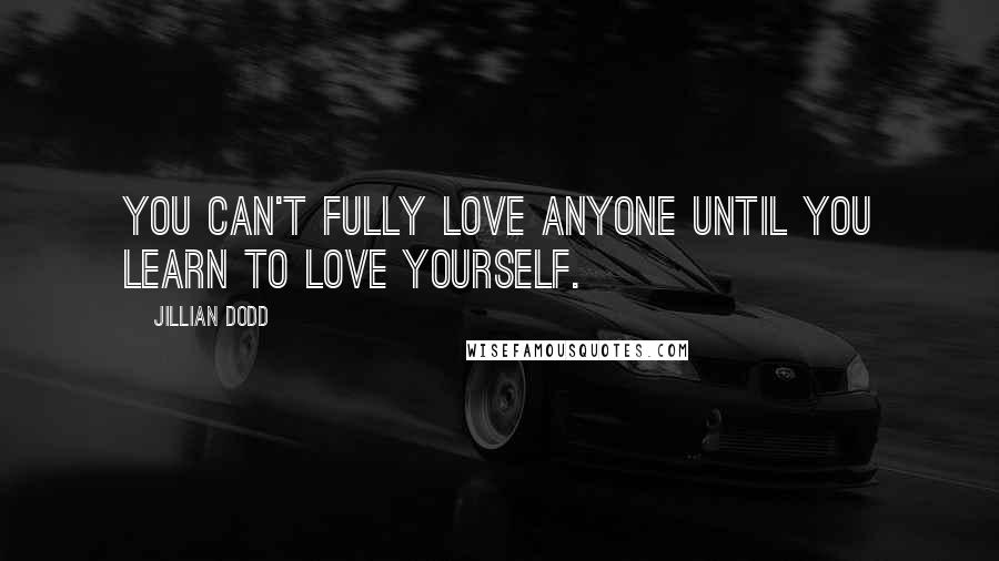 Jillian Dodd quotes: You can't fully love anyone until you learn to love yourself.