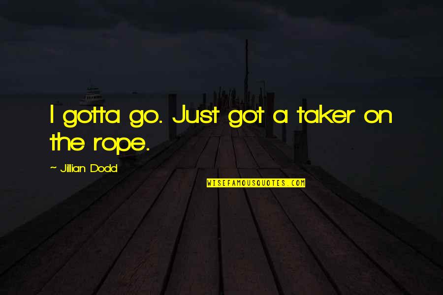 Jillian Dodd Quotes By Jillian Dodd: I gotta go. Just got a taker on