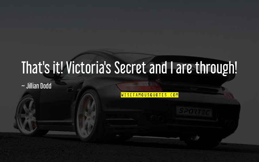 Jillian Dodd Quotes By Jillian Dodd: That's it! Victoria's Secret and I are through! Jillian Dodd Quotes By Jillian Dodd: That's it! Victoria's Secret and I are through!