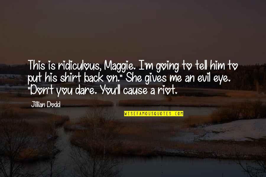 Jillian Dodd Quotes By Jillian Dodd: This is ridiculous, Maggie. I'm going to tell