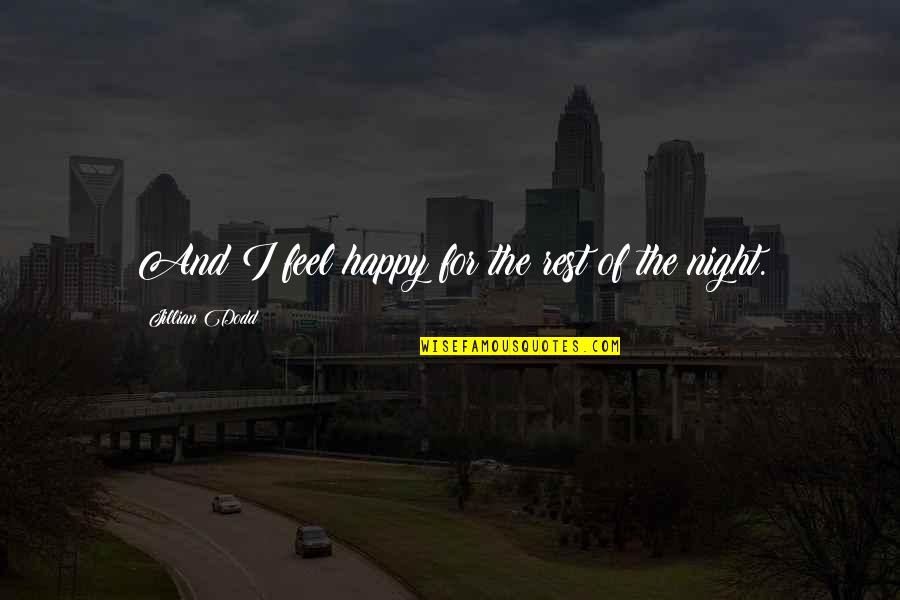 Jillian Dodd Quotes By Jillian Dodd: And I feel happy for the rest of