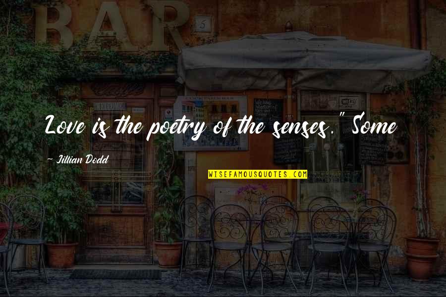 Jillian Dodd Quotes By Jillian Dodd: Love is the poetry of the senses." Some Jillian Dodd Quotes By Jillian Dodd: Love is the poetry of the senses." Some