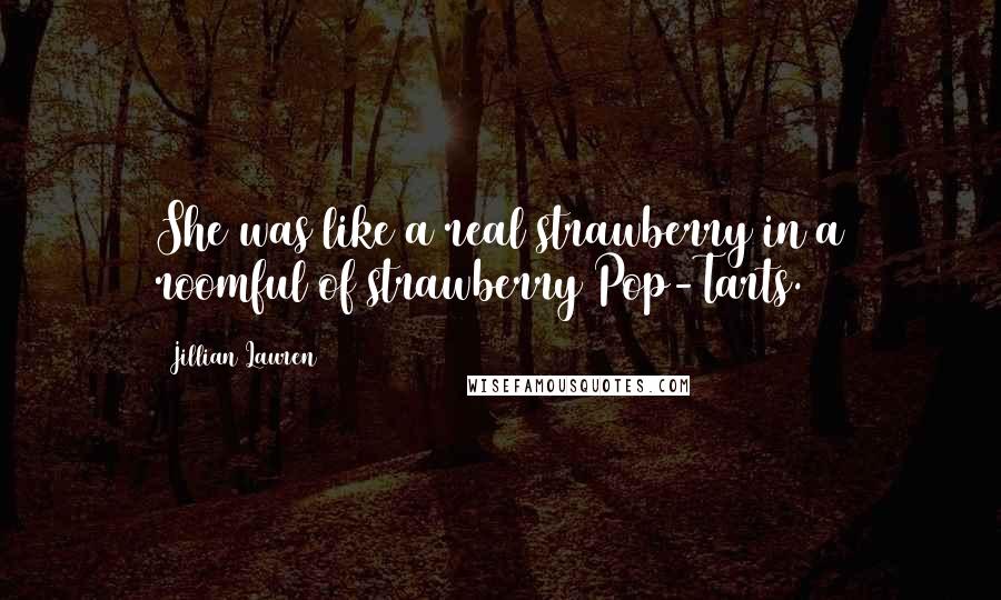 Jillian Lauren quotes: She was like a real strawberry in a roomful of strawberry Pop-Tarts.