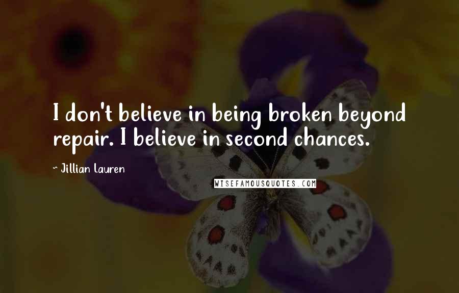 Jillian Lauren quotes: I don't believe in being broken beyond repair. I believe in second chances.