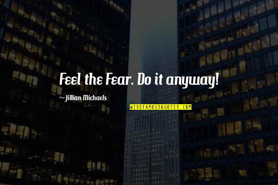 Jillian Michaels Motivational Quotes By Jillian Michaels: Feel the Fear. Do it anyway!