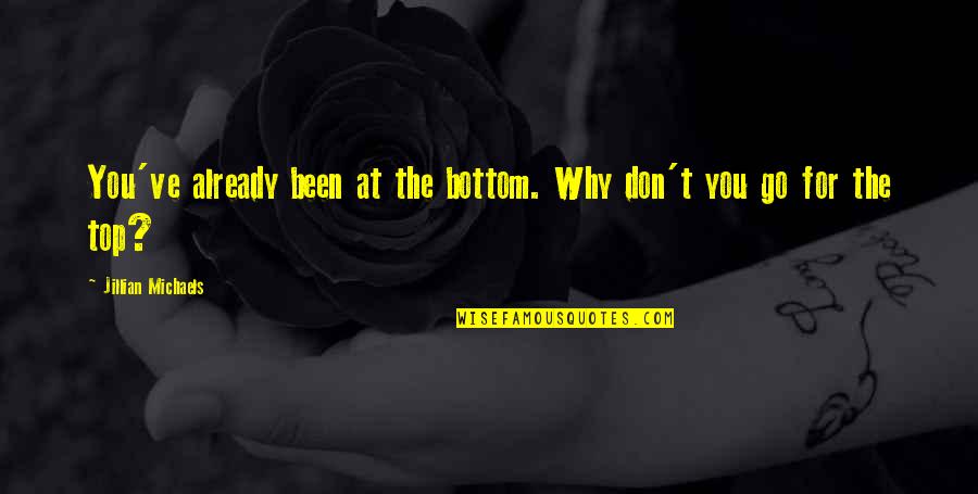 Jillian Michaels Motivational Quotes By Jillian Michaels: You've already been at the bottom. Why don't