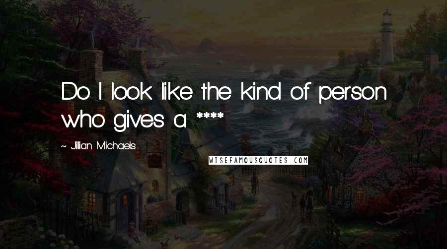 Jillian Michaels quotes: Do I look like the kind of person who gives a ****