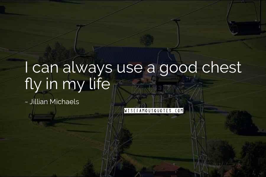 Jillian Michaels quotes: I can always use a good chest fly in my life