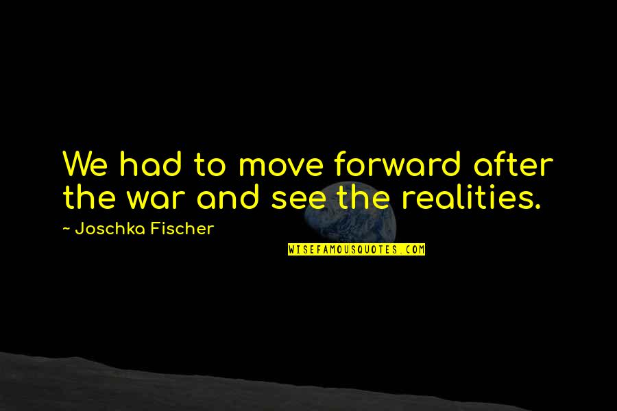 Jillian Russell-wilcox Quotes By Joschka Fischer: We had to move forward after the war Jillian Russell-wilcox Quotes By Joschka Fischer: We had to move forward after the war