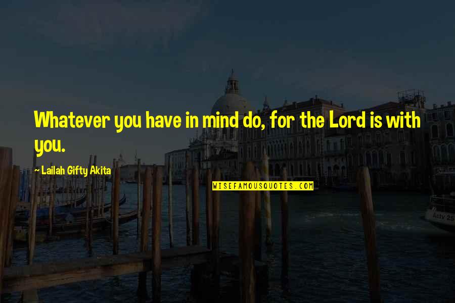 Jillian Turecki Quotes By Lailah Gifty Akita: Whatever you have in mind do, for the Jillian Turecki Quotes By Lailah Gifty Akita: Whatever you have in mind do, for the