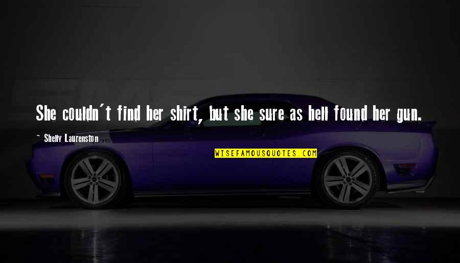 Jillian Workaholics Quotes By Shelly Laurenston: She couldn't find her shirt, but she sure Jillian Workaholics Quotes By Shelly Laurenston: She couldn't find her shirt, but she sure