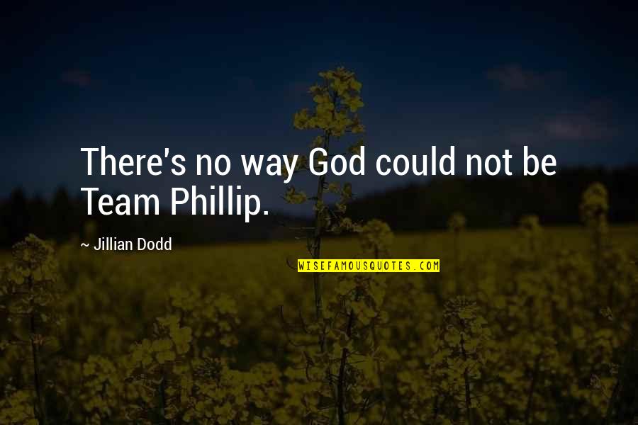Jillian's Quotes By Jillian Dodd: There's no way God could not be Team