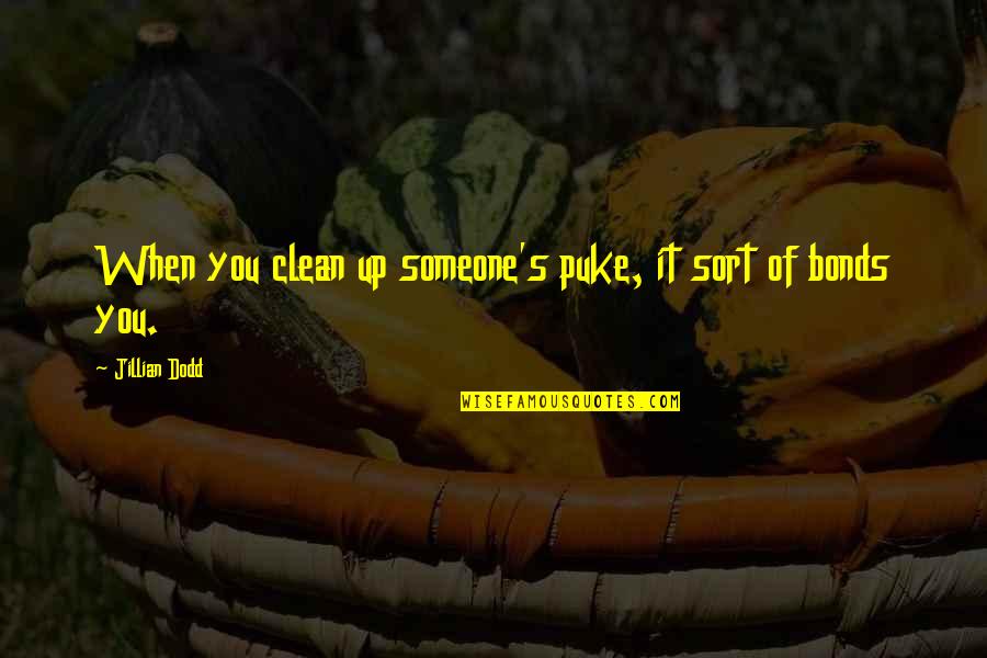Jillian's Quotes By Jillian Dodd: When you clean up someone's puke, it sort